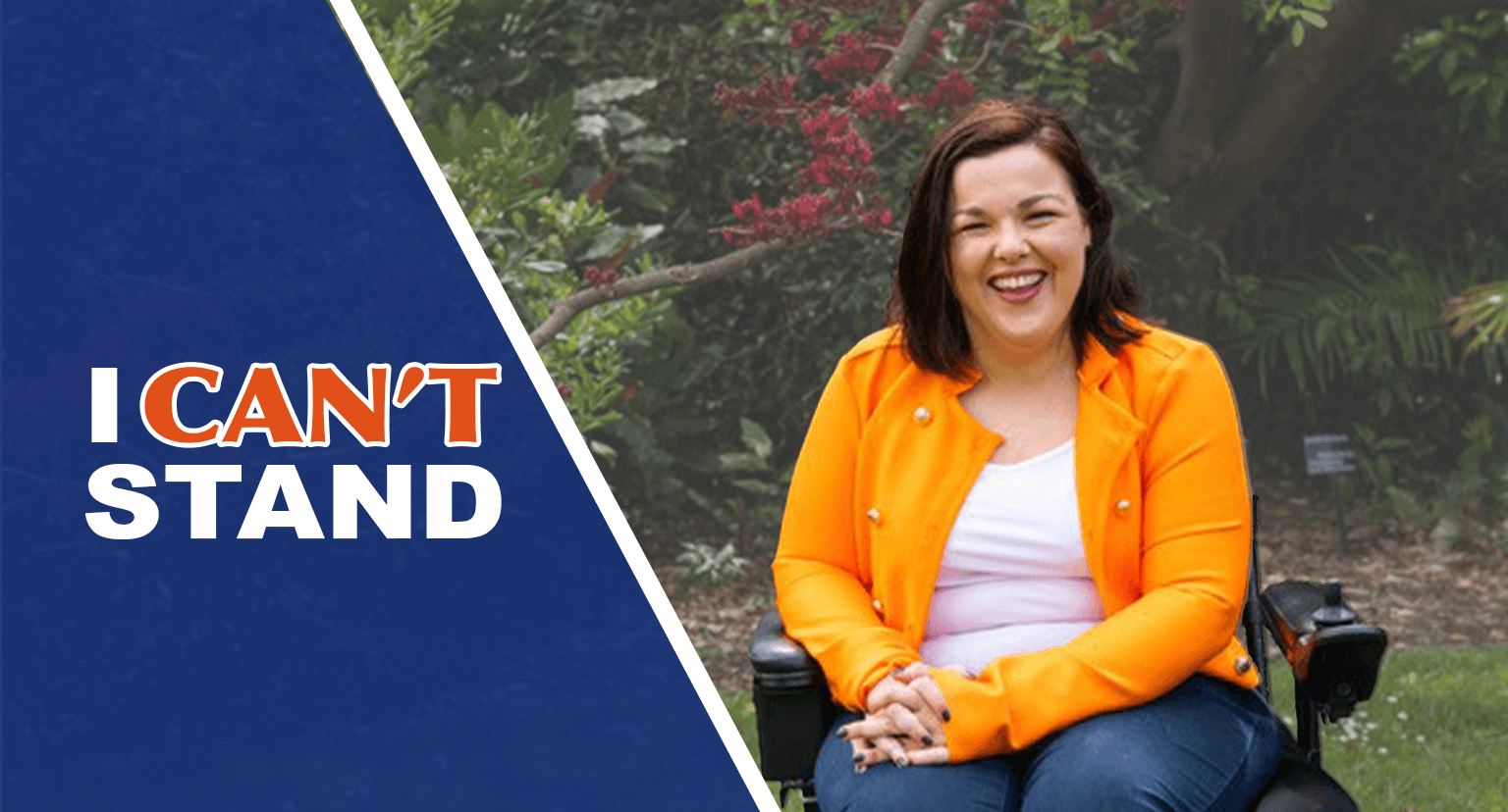 Peta Hooke, a Melbourne/Naarm local and passionate disability advocate with cerebral palsy, sits smiling outdoors in a wheelchair wearing a white singlet and orange cardigan, she has brown hair. To the left, the words ‘I Can’t Stand’ appear in white and orange on a dark blue background.