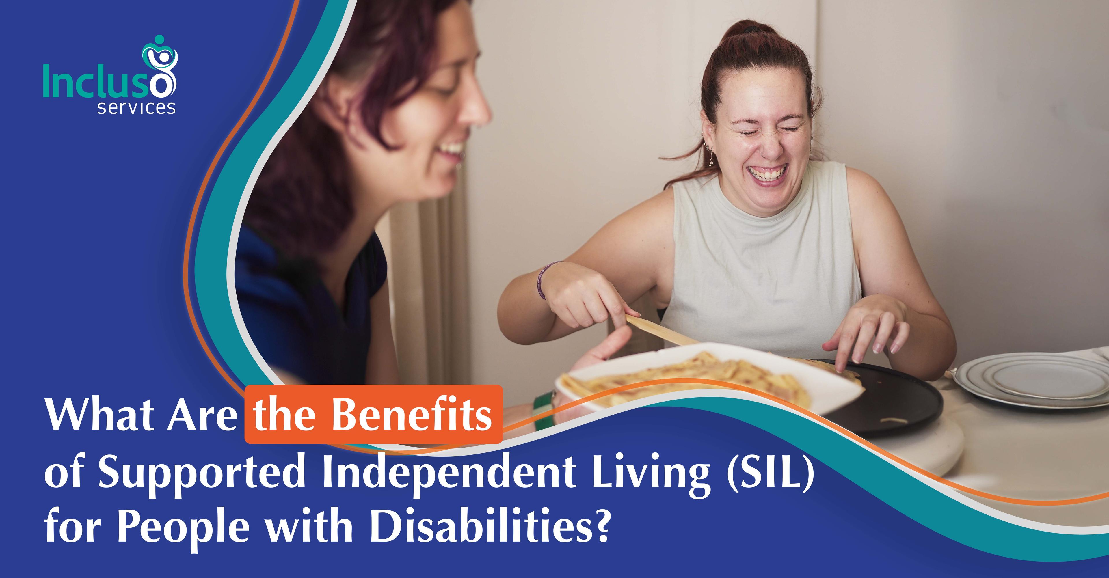 Heading: What Are the Benefits of Supported Independent Living (SIL) for People with Disabilities? Image: A support worker helping a participant cook lunch within their home - both smiling.
